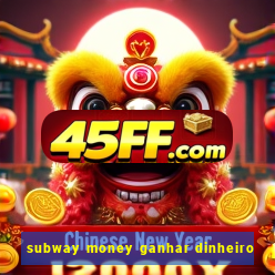 subway money ganhar dinheiro